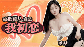 GDCM062 – Mối tình đầu lại là con nợ của tôi